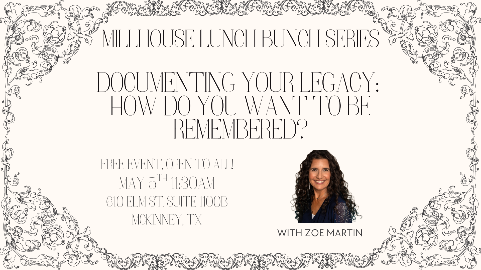 Ornate floral border flyer for "MillHouse Lunch Bunch Series" event titled "Documenting Your Legacy: How Do You Want to Be Remembered?" Includes photo of a smiling woman, Zoe Martin, in formal attire. Event details: Free, May 5th, 11:30 AM, 610 Elm St, McKinney, TX.