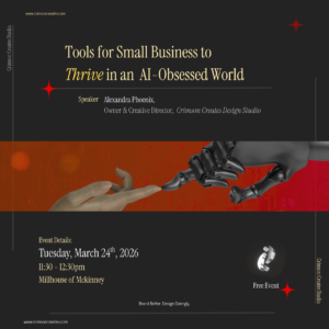 Speaking engagement poster for Alexandra Phoenix, Owner of Crimson Creates Studio — 'Tools for Small Business to Thrive in an AI-Obsessed World.' A panel discussion on how small business owners can use AI as a branding tool, maintain their human edge, and build a business identity that AI cannot replace. Tuesday, March 24, 2026, 11:30am–12:30pm at Millhouse of McKinney. Learn more at www.crimsoncreates.com.