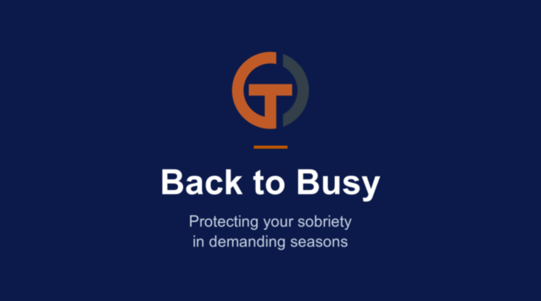 Back to Busy: How to Protect Your Sobriety in Demanding Seasons